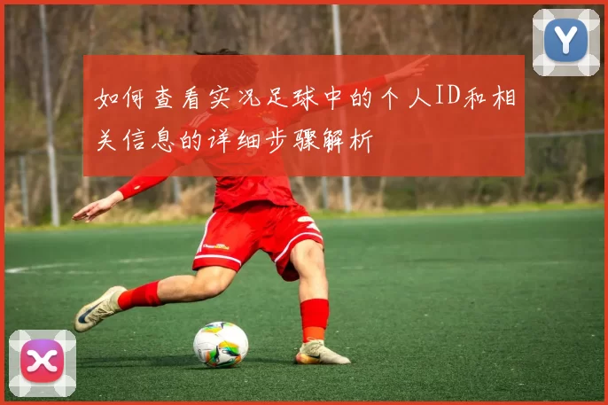 如何查看实况足球中的个人ID和相关信息的详细步骤解析